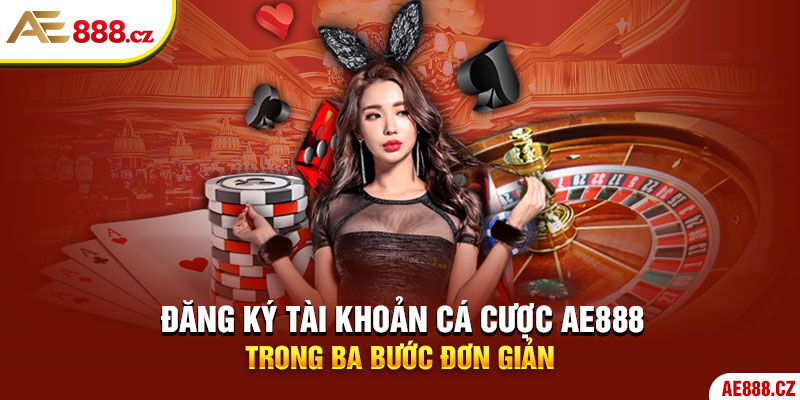 Đăng ký tài khoản cá cược AE888 trong ba bước đơn giản.