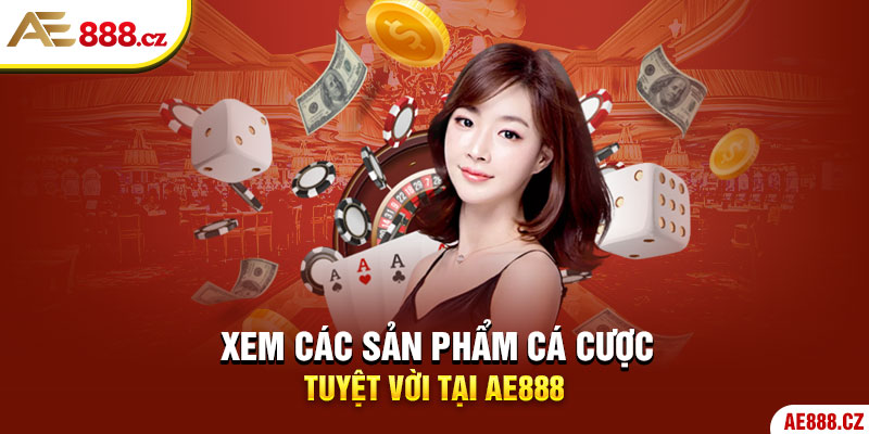 Xem các sản phẩm cá cược tuyệt vời tại AE888