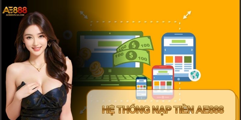 Nhiều phương thức nạp tiền AE888 được tích hợp trên hệ thống