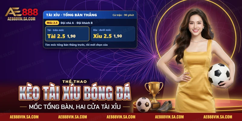 Kèo Tài Xỉu Bóng Đá AE888 – Mốc, Tiền Thắng Thua Và Mẹo Bắt Kèo